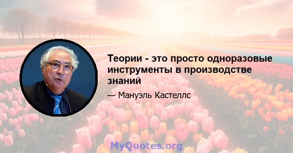 Теории - это просто одноразовые инструменты в производстве знаний