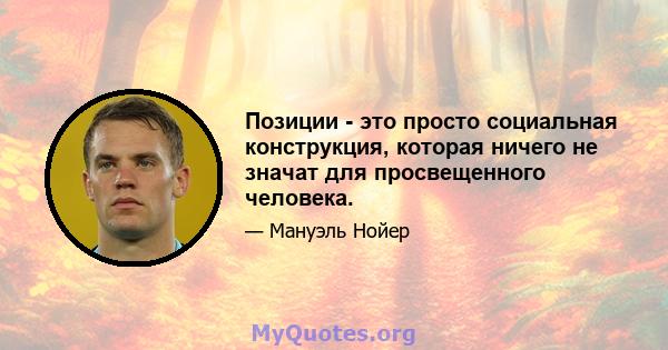 Позиции - это просто социальная конструкция, которая ничего не значат для просвещенного человека.