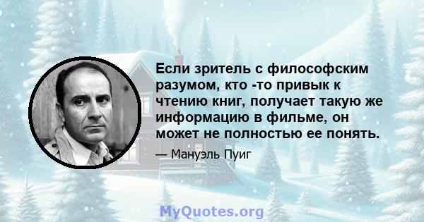 Если зритель с философским разумом, кто -то привык к чтению книг, получает такую ​​же информацию в фильме, он может не полностью ее понять.