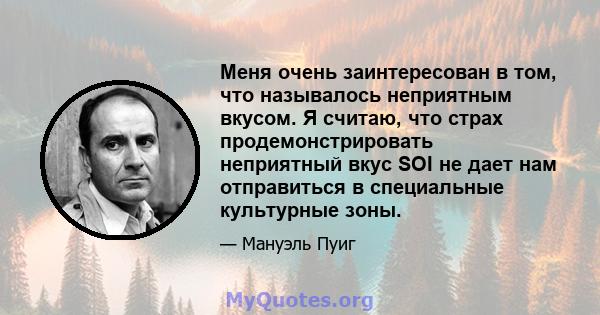 Меня очень заинтересован в том, что называлось неприятным вкусом. Я считаю, что страх продемонстрировать неприятный вкус SOI не дает нам отправиться в специальные культурные зоны.