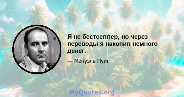 Я не бестселлер, но через переводы я накопил немного денег.