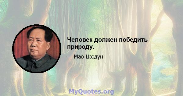 Человек должен победить природу.