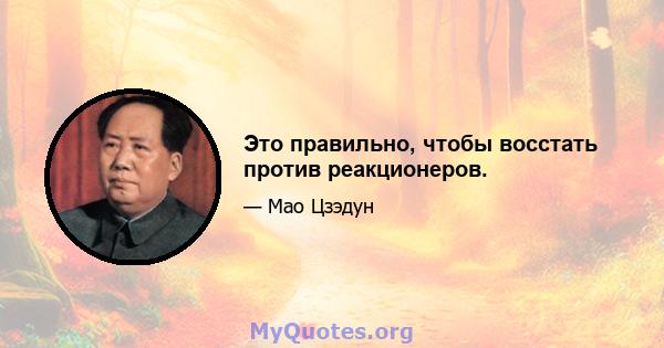 Это правильно, чтобы восстать против реакционеров.