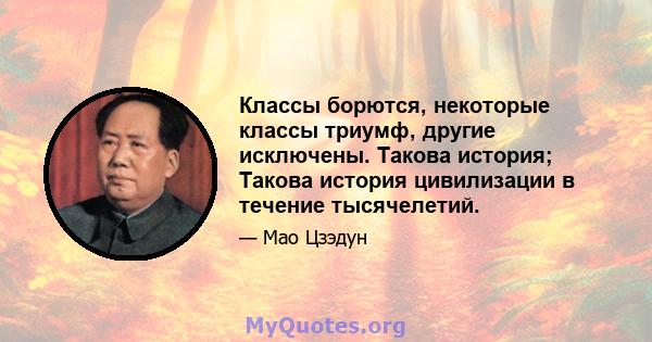 Классы борются, некоторые классы триумф, другие исключены. Такова история; Такова история цивилизации в течение тысячелетий.