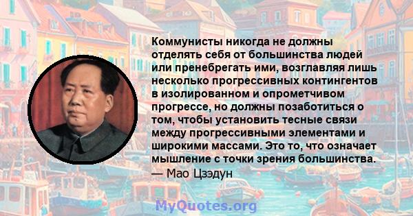 Коммунисты никогда не должны отделять себя от большинства людей или пренебрегать ими, возглавляя лишь несколько прогрессивных контингентов в изолированном и опрометчивом прогрессе, но должны позаботиться о том, чтобы