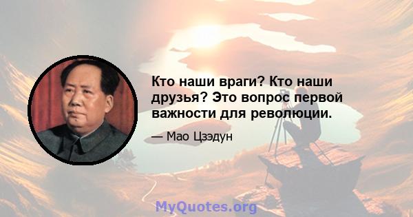 Кто наши враги? Кто наши друзья? Это вопрос первой важности для революции.