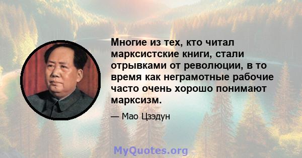 Многие из тех, кто читал марксистские книги, стали отрывками от революции, в то время как неграмотные рабочие часто очень хорошо понимают марксизм.