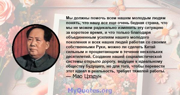 Мы должны помочь всем нашим молодым людям понять, что нашу все еще очень бедная страна, что мы не можем радикально изменить эту ситуацию за короткое время, и что только благодаря объединенным усилиям нашего молодого