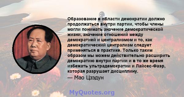 Образование в области демократии должно продолжаться внутри партии, чтобы члены могли понимать значение демократической жизни, значение отношений между демократией и централизмом и то, как демократический централизм