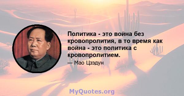 Политика - это война без кровопролития, в то время как война - это политика с кровопролитием.