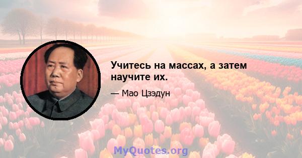 Учитесь на массах, а затем научите их.