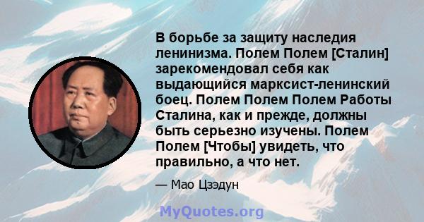 В борьбе за защиту наследия ленинизма. Полем Полем [Сталин] зарекомендовал себя как выдающийся марксист-ленинский боец. Полем Полем Полем Работы Сталина, как и прежде, должны быть серьезно изучены. Полем Полем [Чтобы]