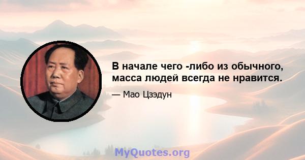 В начале чего -либо из обычного, масса людей всегда не нравится.