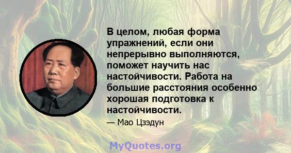 В целом, любая форма упражнений, если они непрерывно выполняются, поможет научить нас настойчивости. Работа на большие расстояния особенно хорошая подготовка к настойчивости.