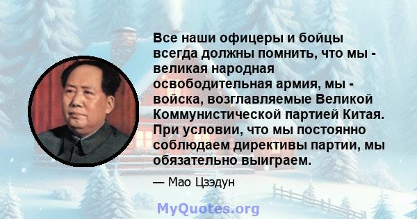 Все наши офицеры и бойцы всегда должны помнить, что мы - великая народная освободительная армия, мы - войска, возглавляемые Великой Коммунистической партией Китая. При условии, что мы постоянно соблюдаем директивы