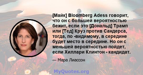 [Майк] Bloomberg Adess говорит, что он с большей вероятностью бежит, если это [Дональд] Трамп или [Тед] Круз против Сандерса, тогда, по -видимому, в середине будет место в середине. Но он с меньшей вероятностью пойдет,