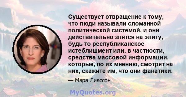 Существует отвращение к тому, что люди называли сломанной политической системой, и они действительно злятся на элиту, будь то республиканское истеблишмент или, в частности, средства массовой информации, которые, по их