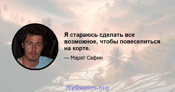 Я стараюсь сделать все возможное, чтобы повеселиться на корте.