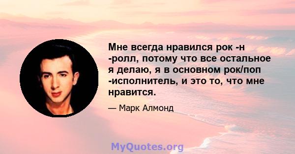 Мне всегда нравился рок -н -ролл, потому что все остальное я делаю, я в основном рок/поп -исполнитель, и это то, что мне нравится.