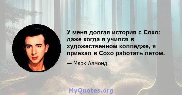 У меня долгая история с Сохо: даже когда я учился в художественном колледже, я приехал в Сохо работать летом.