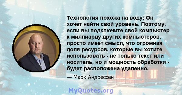 Технология похожа на воду; Он хочет найти свой уровень. Поэтому, если вы подключите свой компьютер к миллиарду других компьютеров, просто имеет смысл, что огромная доля ресурсов, которые вы хотите использовать - не