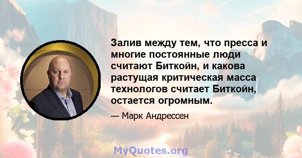 Залив между тем, что пресса и многие постоянные люди считают Биткойн, и какова растущая критическая масса технологов считает Биткойн, остается огромным.