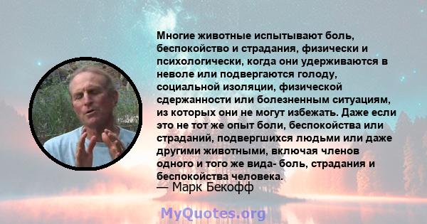 Многие животные испытывают боль, беспокойство и страдания, физически и психологически, когда они удерживаются в неволе или подвергаются голоду, социальной изоляции, физической сдержанности или болезненным ситуациям, из