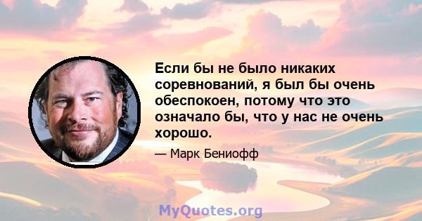 Если бы не было никаких соревнований, я был бы очень обеспокоен, потому что это означало бы, что у нас не очень хорошо.