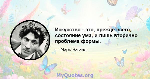 Искусство - это, прежде всего, состояние ума, и лишь вторично проблема формы.