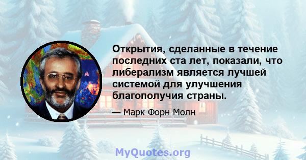 Открытия, сделанные в течение последних ста лет, показали, что либерализм является лучшей системой для улучшения благополучия страны.