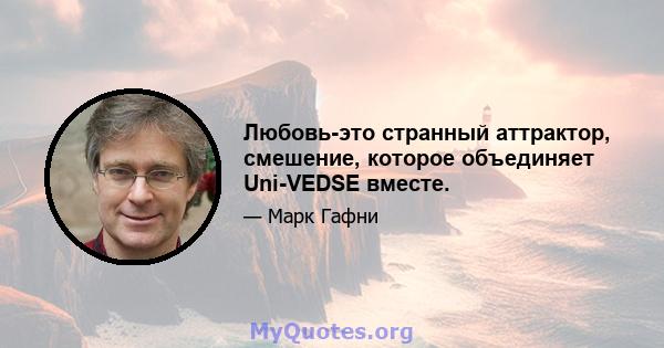 Любовь-это странный аттрактор, смешение, которое объединяет Uni-VEDSE вместе.