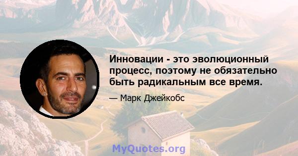 Инновации - это эволюционный процесс, поэтому не обязательно быть радикальным все время.