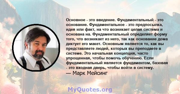 Основное - это введение. Фундаментальный - это основание. Фундаментальное - это предпосылка, идея или факт, на что возникает целая система и основана на. Фундаментальный определяет форму того, что возникает из него, так 