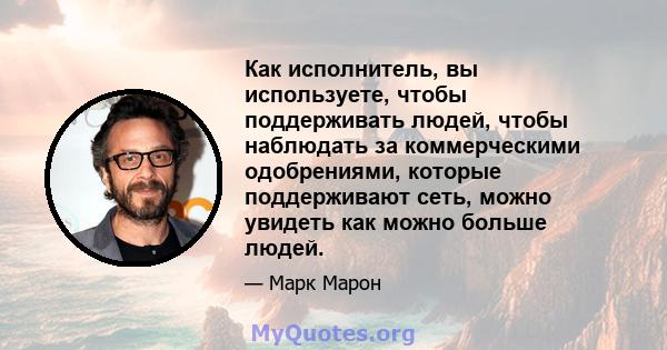 Как исполнитель, вы используете, чтобы поддерживать людей, чтобы наблюдать за коммерческими одобрениями, которые поддерживают сеть, можно увидеть как можно больше людей.