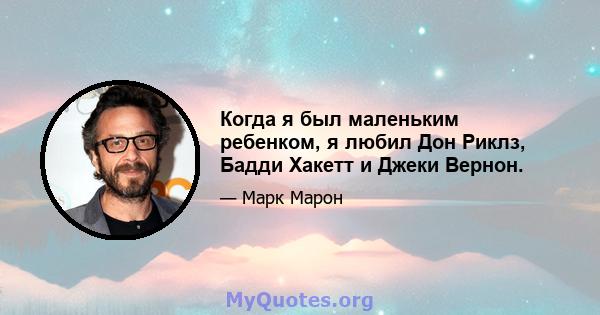 Когда я был маленьким ребенком, я любил Дон Риклз, Бадди Хакетт и Джеки Вернон.