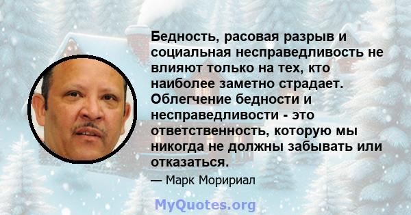 Бедность, расовая разрыв и социальная несправедливость не влияют только на тех, кто наиболее заметно страдает. Облегчение бедности и несправедливости - это ответственность, которую мы никогда не должны забывать или