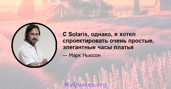 С Solaris, однако, я хотел спроектировать очень простые, элегантные часы платья