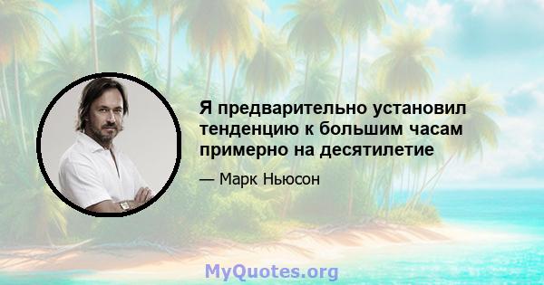 Я предварительно установил тенденцию к большим часам примерно на десятилетие