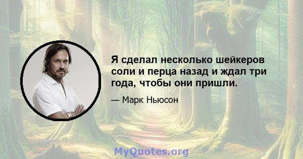 Я сделал несколько шейкеров соли и перца назад и ждал три года, чтобы они пришли.