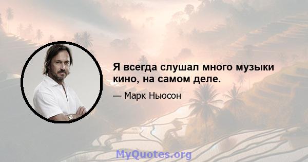 Я всегда слушал много музыки кино, на самом деле.