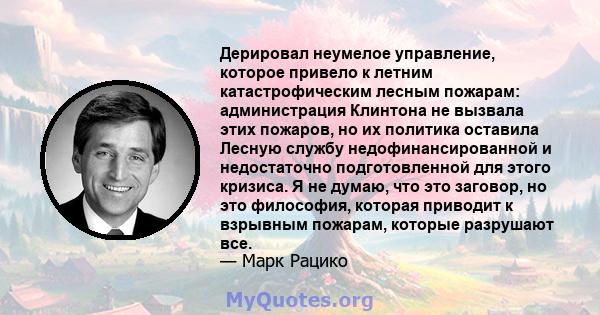 Дерировал неумелое управление, которое привело к летним катастрофическим лесным пожарам: администрация Клинтона не вызвала этих пожаров, но их политика оставила Лесную службу недофинансированной и недостаточно