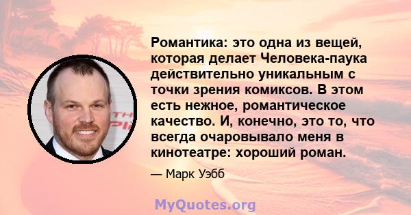 Романтика: это одна из вещей, которая делает Человека-паука действительно уникальным с точки зрения комиксов. В этом есть нежное, романтическое качество. И, конечно, это то, что всегда очаровывало меня в кинотеатре: