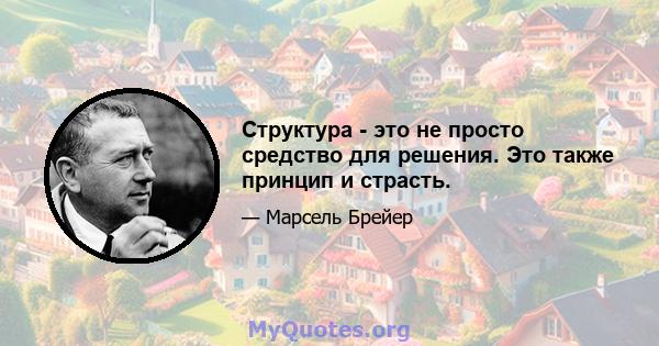 Структура - это не просто средство для решения. Это также принцип и страсть.