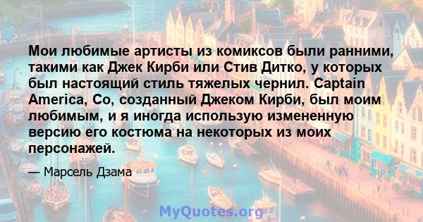 Мои любимые артисты из комиксов были ранними, такими как Джек Кирби или Стив Дитко, у которых был настоящий стиль тяжелых чернил. Captain America, Co, созданный Джеком Кирби, был моим любимым, и я иногда использую