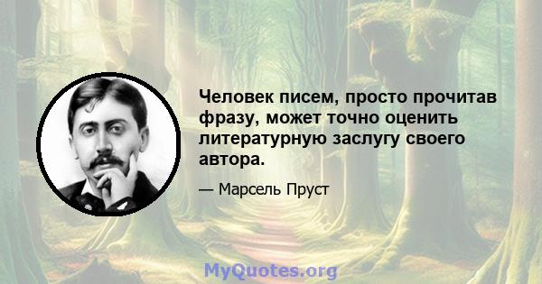 Человек писем, просто прочитав фразу, может точно оценить литературную заслугу своего автора.