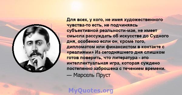 Для всех, у кого, не имея художественного чувства-то есть, не подчиняясь субъективной реальности-мае, не имеет смысла рассуждать об искусстве до Судного дня, особенно если он, кроме того, дипломатом или финансистом в