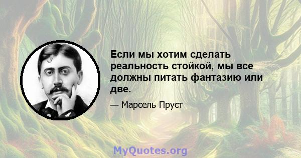 Если мы хотим сделать реальность стойкой, мы все должны питать фантазию или две.