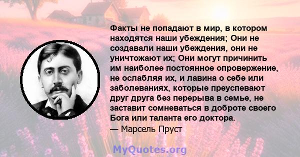 Факты не попадают в мир, в котором находятся наши убеждения; Они не создавали наши убеждения, они не уничтожают их; Они могут причинить им наиболее постоянное опровержение, не ослабляя их, и лавина о себе или