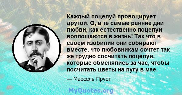 Каждый поцелуй провоцирует другой. О, в те самые ранние дни любви, как естественно поцелуи воплощаются в жизнь! Так что в своем изобилии они собирают вместе, что любовникам сочтет так же трудно сосчитать поцелуи,