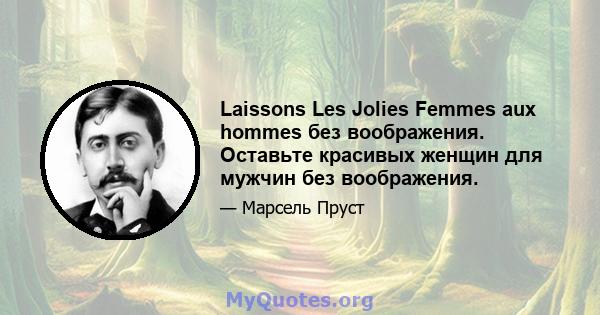 Laissons Les Jolies Femmes aux hommes без воображения. Оставьте красивых женщин для мужчин без воображения.